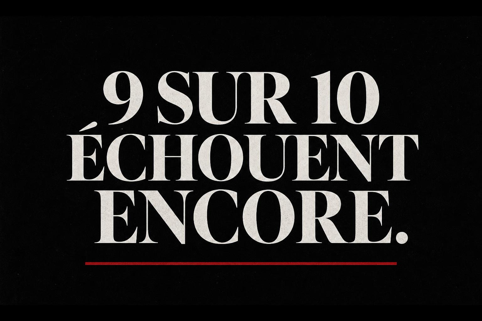 9 entreprises sur 10 échouent encore.